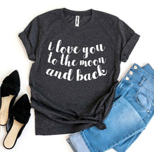 Load image into Gallery viewer, I Love You To The Moon And Back T-shirt- Ladies