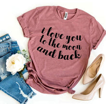 Load image into Gallery viewer, I Love You To The Moon And Back T-shirt- Ladies