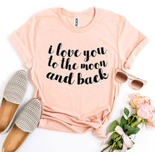 Load image into Gallery viewer, I Love You To The Moon And Back T-shirt- Ladies