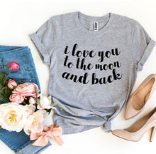 Load image into Gallery viewer, I Love You To The Moon And Back T-shirt- Ladies