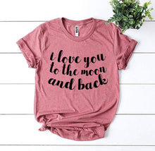 Load image into Gallery viewer, I Love You To The Moon And Back T-shirt- Ladies